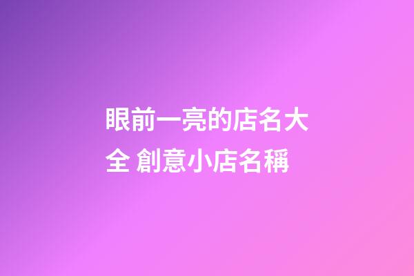 眼前一亮的店名大全 創意小店名稱-第1張-店鋪起名-玄機派